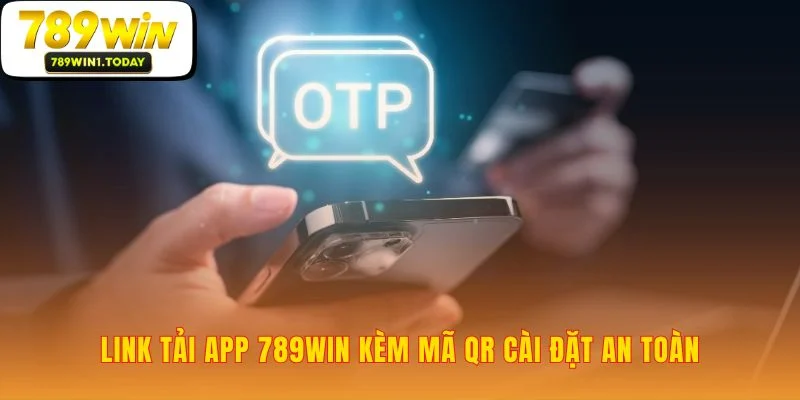 Nơi cung cấp nguồn tải App 789WIN đáng tin cậy